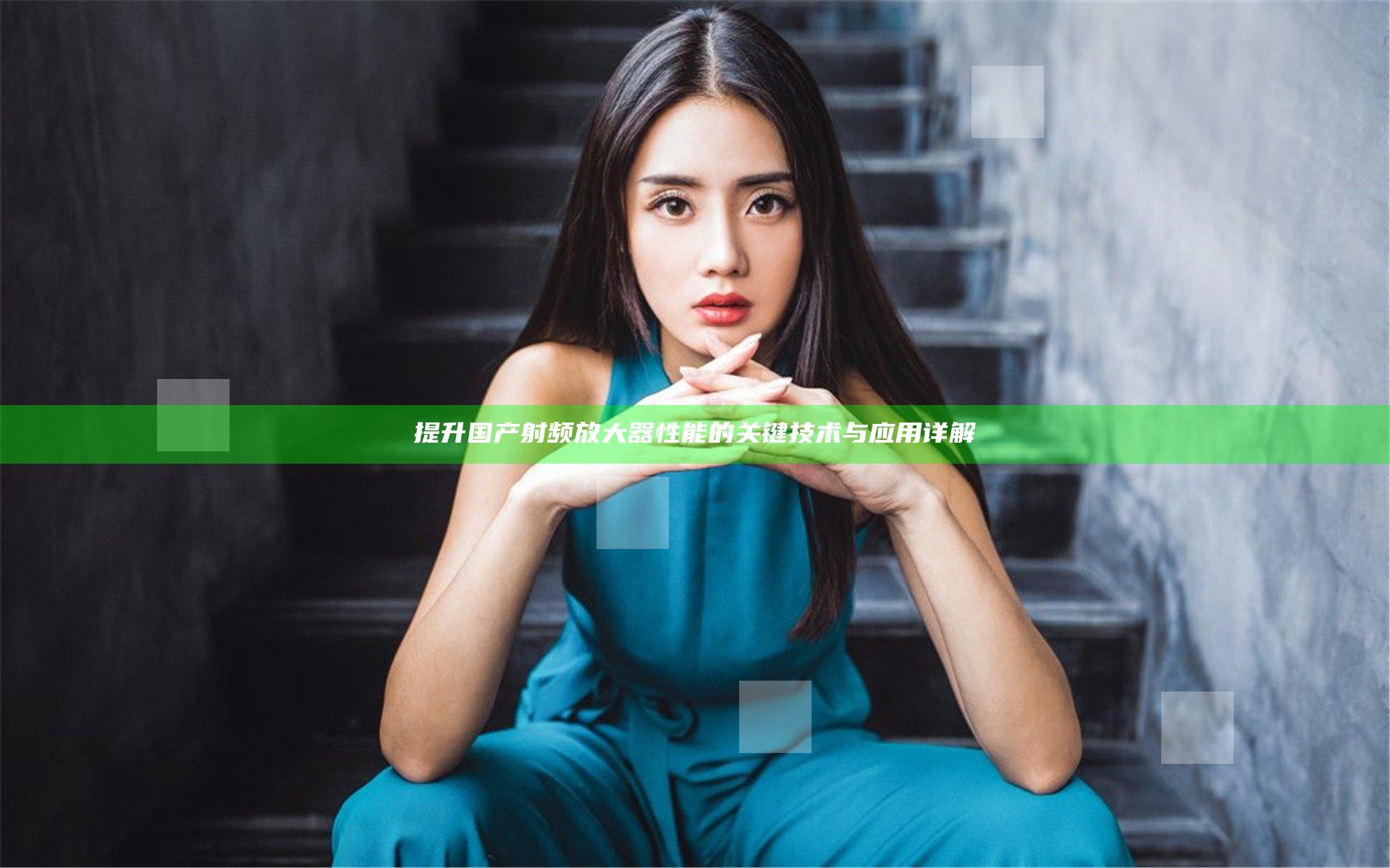 提升国产射频放大器性能的关键技术与应用详解