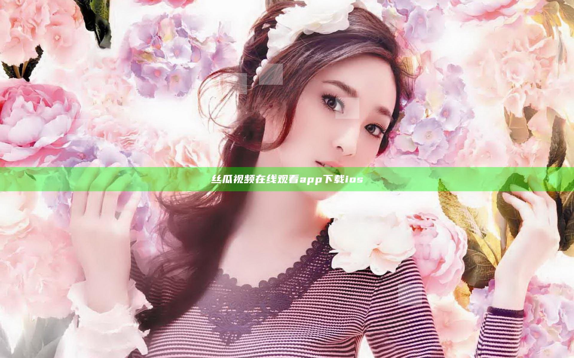 丝瓜视频在线观看app下载ios