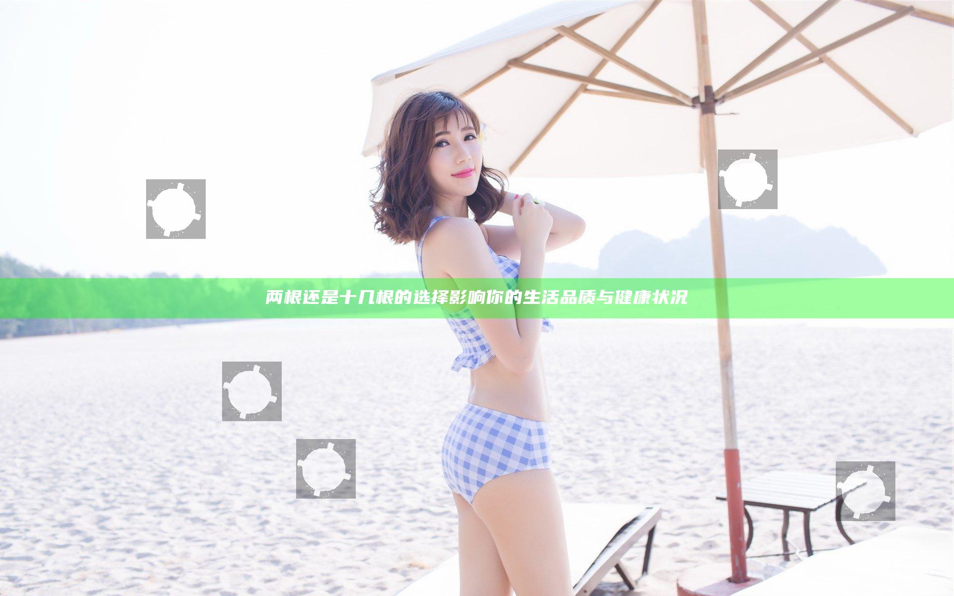 两根还是十几根的选择影响你的生活品质与健康状况