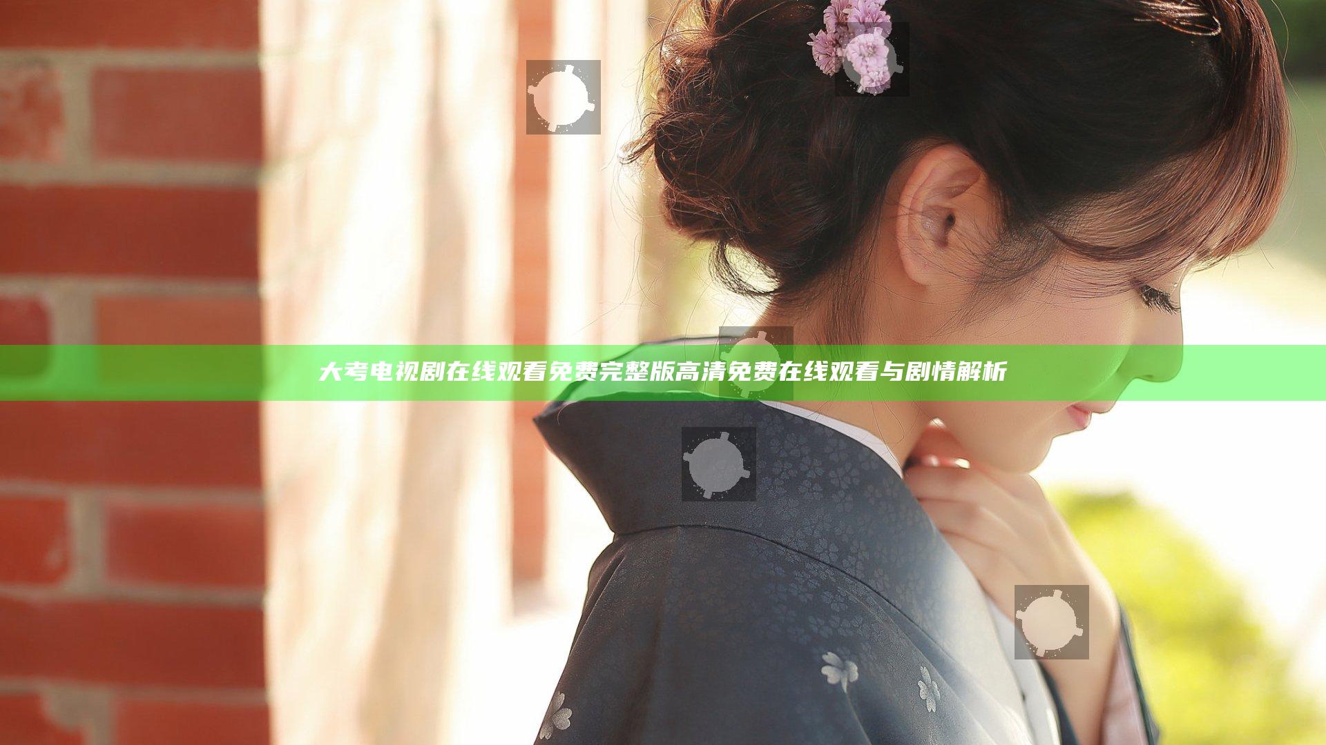 大考电视剧在线观看免费完整版 高清免费在线观看与剧情解析