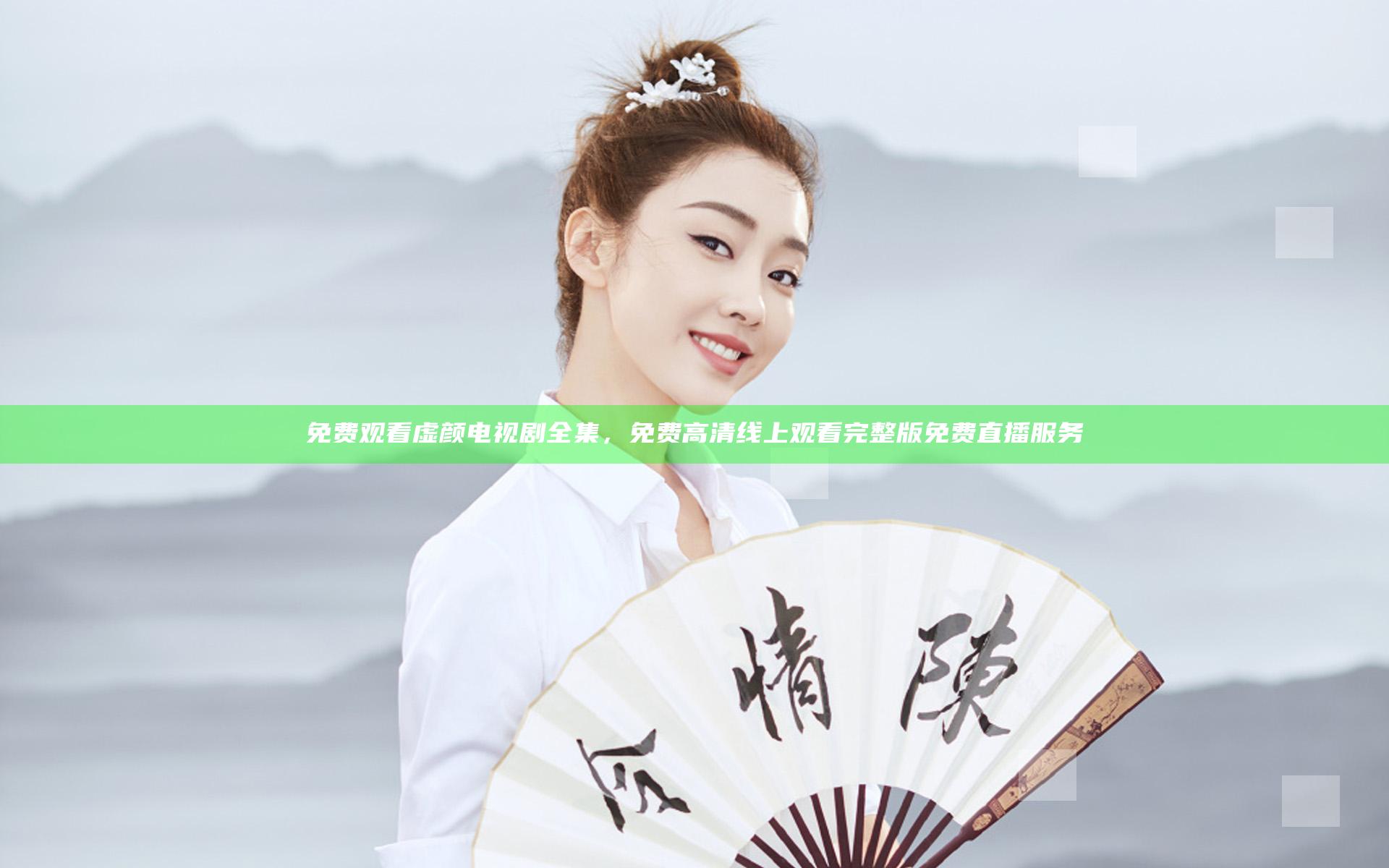 免费观看虚颜电视剧全集，免费高清线上观看完整版免费直播服务