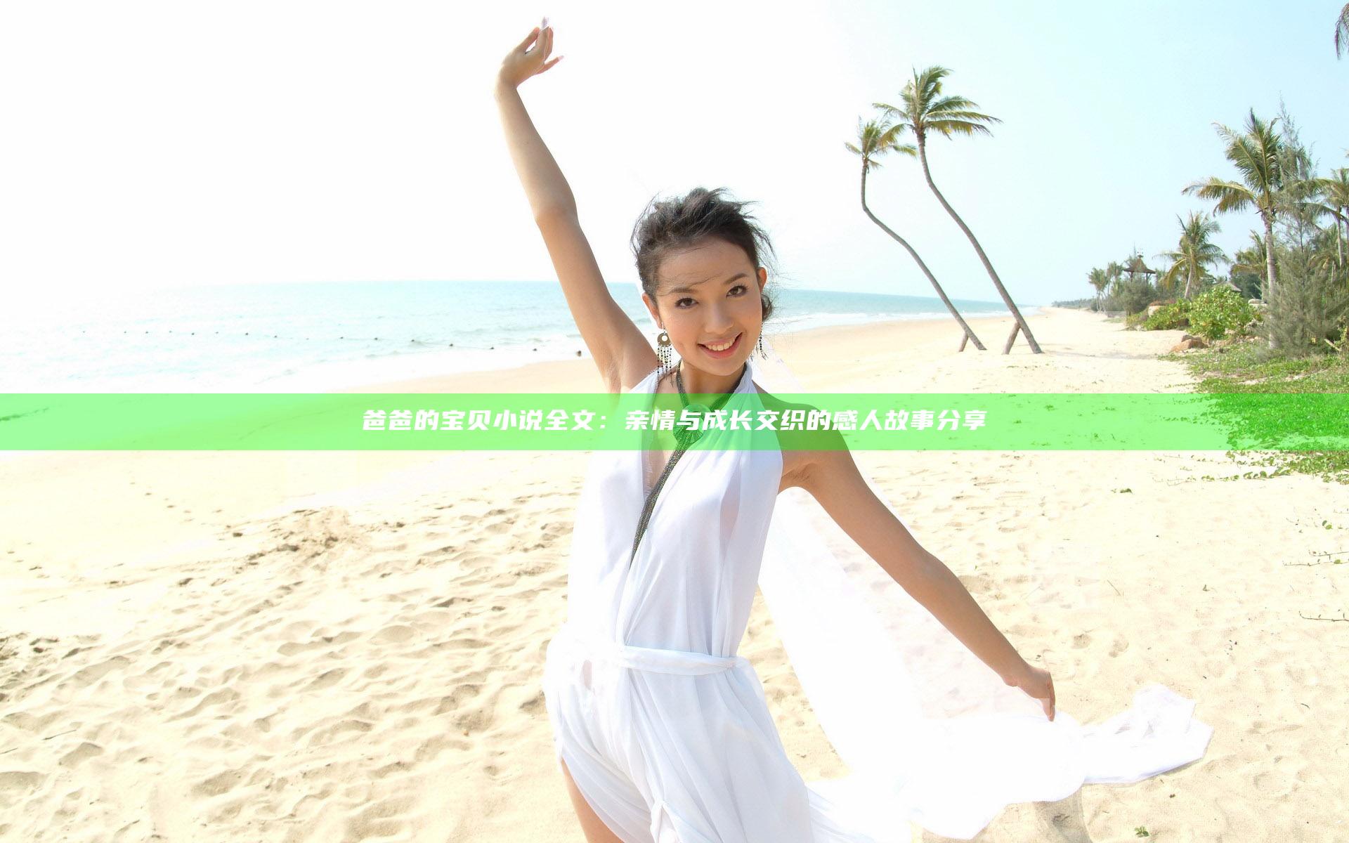 爸爸的宝贝小说全文：亲情与成长交织的感人故事分享