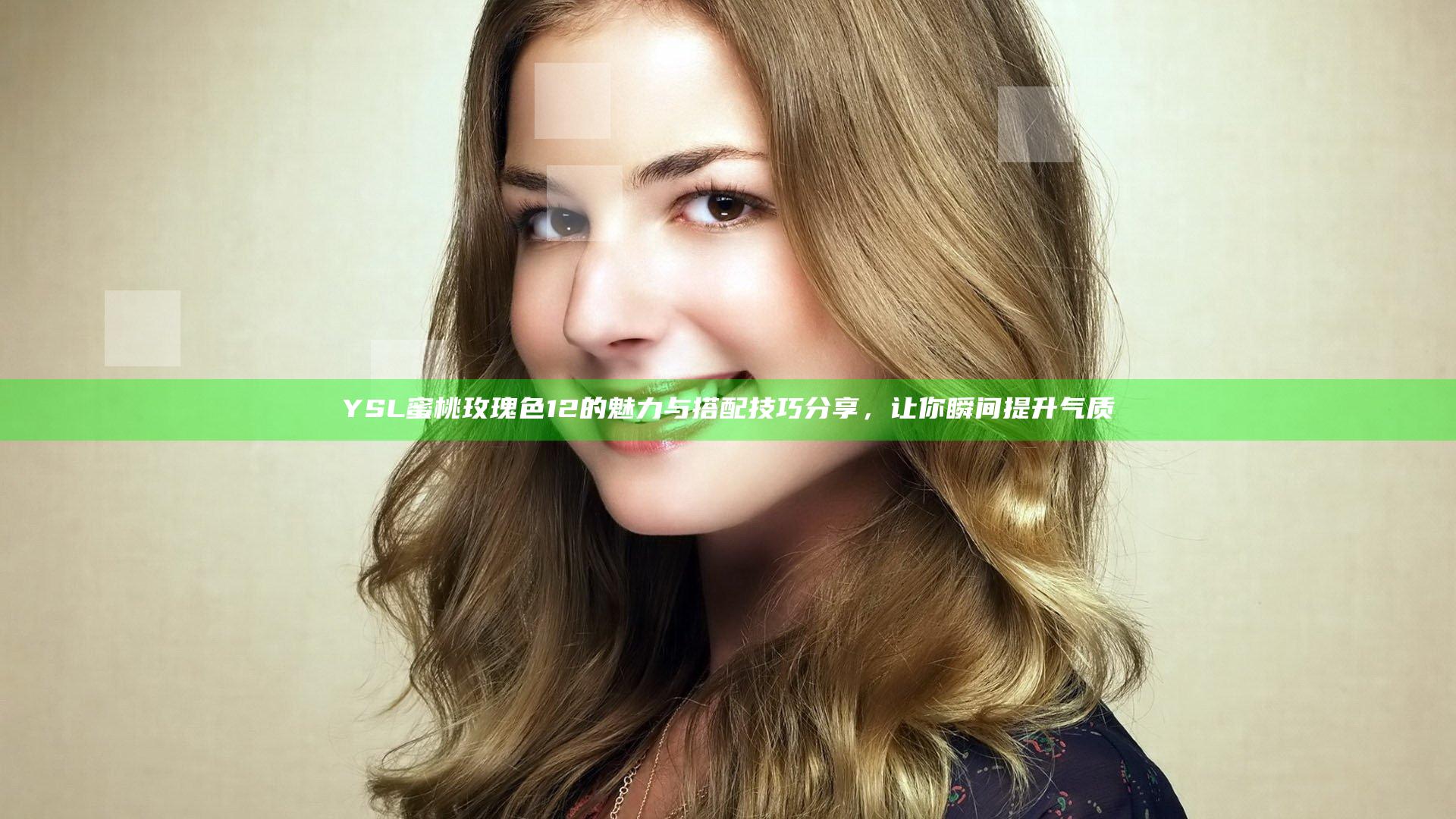 YSL蜜桃玫瑰色12的魅力与搭配技巧分享，让你瞬间提升气质