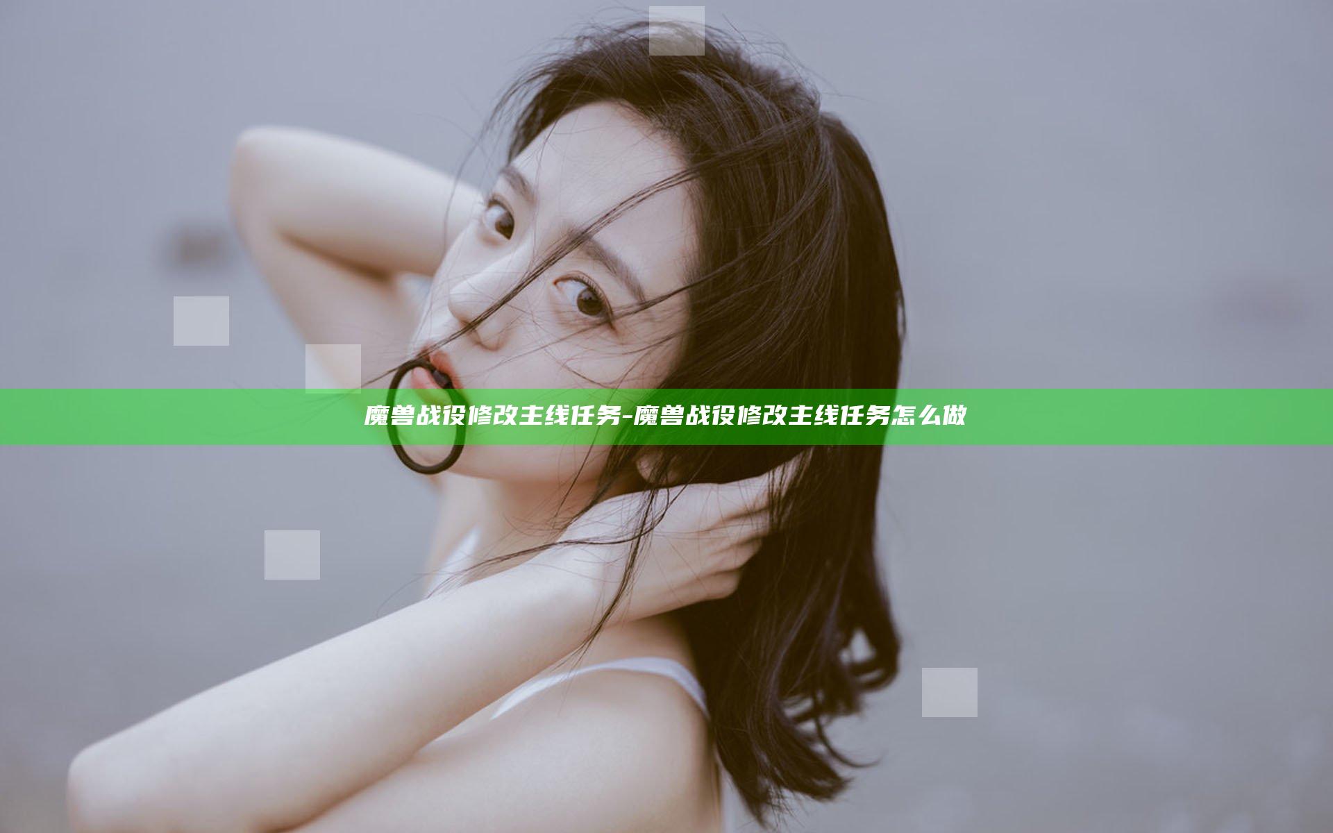 魔兽战役修改主线任务-魔兽战役修改主线任务怎么做