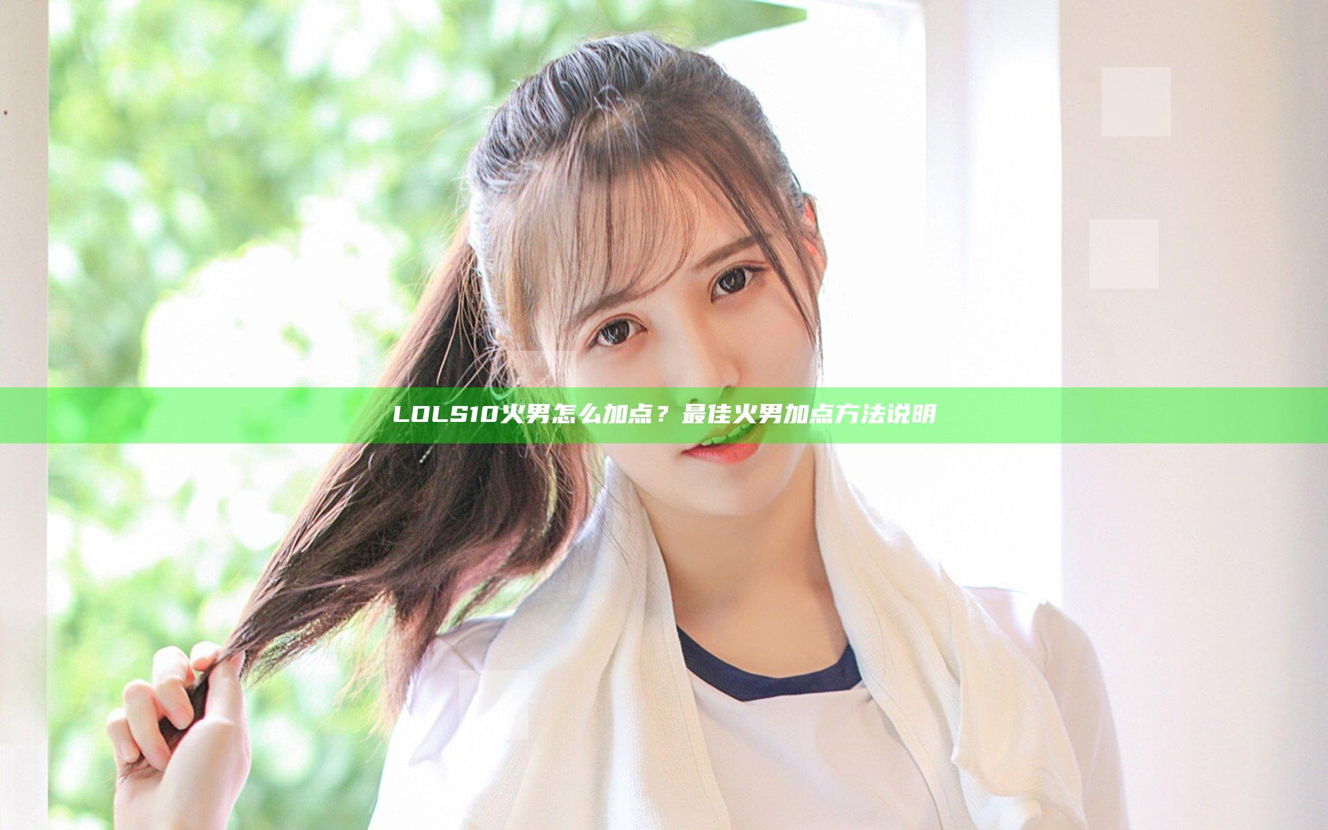 LOLS10火男怎么加点？最佳火男加点方法说明
