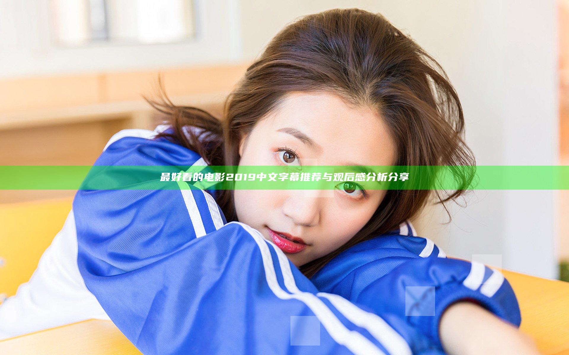 最好看的电影2019中文字幕推荐与观后感分析分享