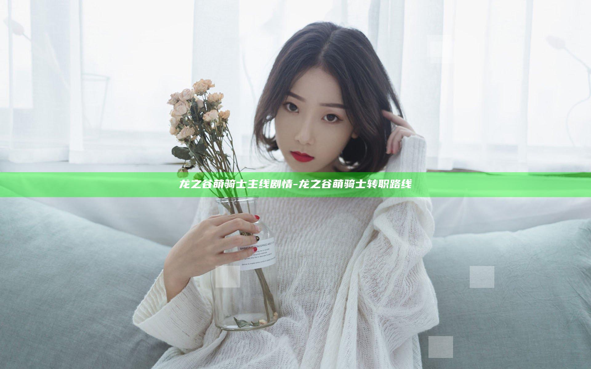 龙之谷萌骑士主线剧情-龙之谷萌骑士转职路线