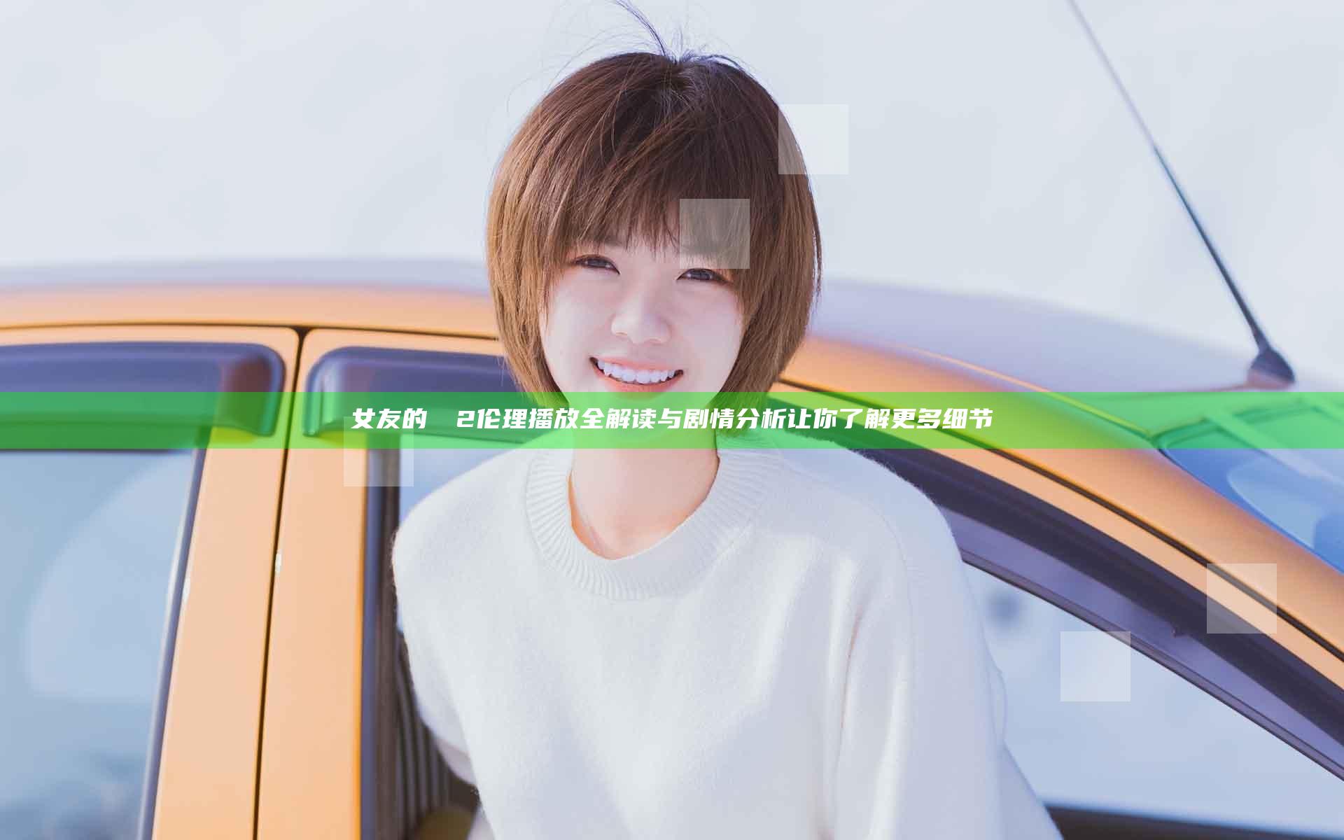 女友的妺妺2伦理播放全解读与剧情分析让你了解更多细节