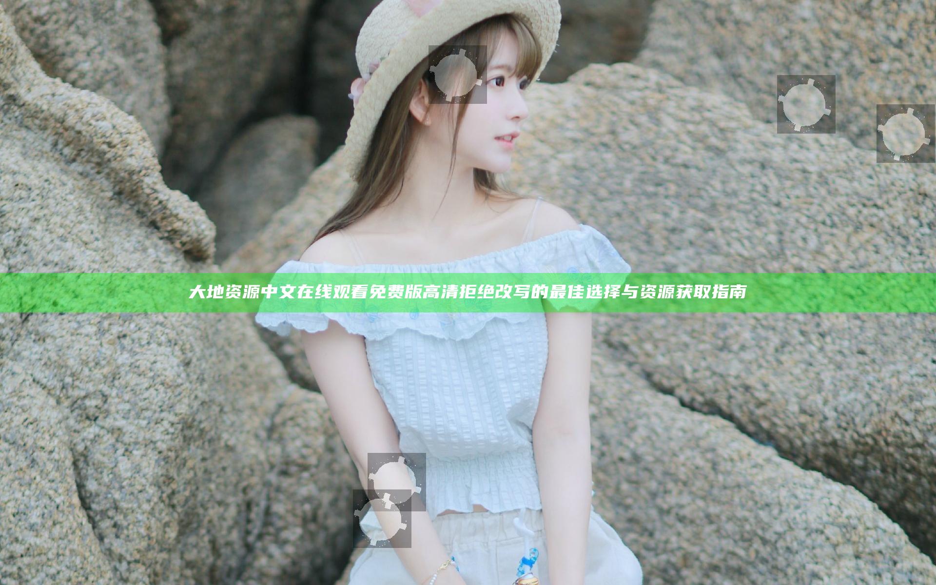 大地资源中文在线观看免费版高清 拒绝改写的最佳选择与资源获取指南