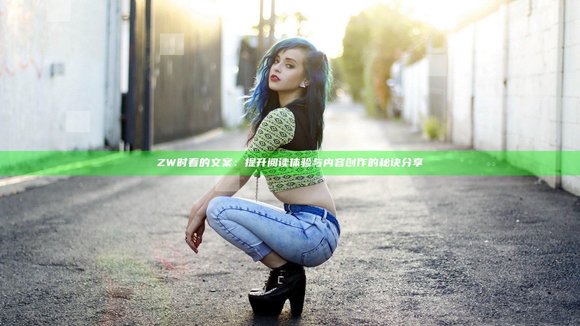 ZW时看的文案：提升阅读体验与内容创作的秘诀分享