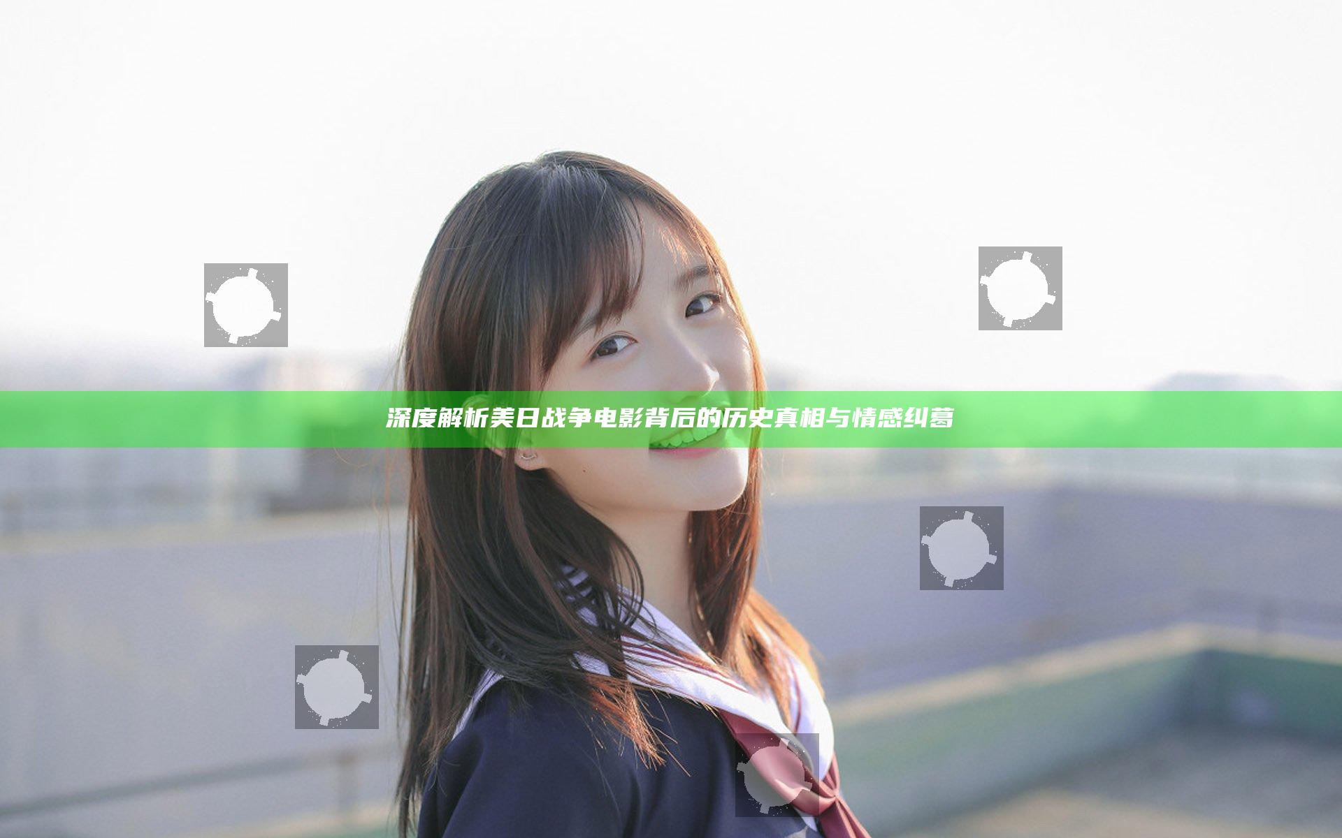 深度解析美日战争电影背后的历史真相与情感纠葛